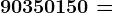 90 + 350 + 150 =
