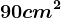 90 cm^2