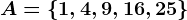A=\1,4,9,16,25\