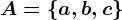 A=\a,b,c\