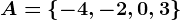 A=\left \ -4,-2,0,3 \right \