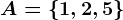 A=\left \ 1,2,5 \right \