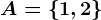A=\left \ 1,2 \right \