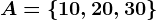 A=\left \ 10, 20 ,30 \right \