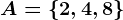 A=\left \ 2,4,8 \right \