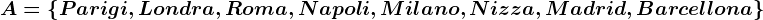 A=\left \ Parigi, Londra, Roma, Napoli, Milano, Nizza, Madrid, Barcellona \right \
