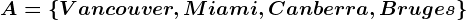 A=\left \ Vancouver,Miami,Canberra,Bruges \right \