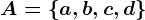 A=\left \ a,b,c,d \right \
