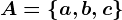 A=\left \ a,b,c \right \