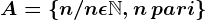 A=\left \ n/n\epsilon \mathbbN, n\, pari \right \