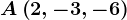 A\left ( 2,-3,-6 \right )