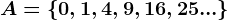 A = \left \ 0, 1, 4, 9, 16, 25... \right \