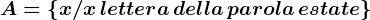 A = \left \ x / x \, lettera \, della \, parola \, estate \right \