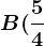 B(\frac54;1)