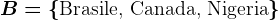 B=\\textBrasile, Canada, Nigeria\
