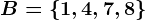 B=\1,4,7,8\