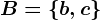 B=\b,c\