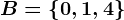 B=\left \ 0,1,4 \right \