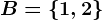 B=\left \ 1,2 \right \