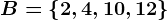 B=\left \ 2,4,10,12 \right \