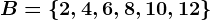 B=\left \ 2,4,6,8,10,12 \right \
