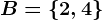 B=\left \ 2,4 \right \