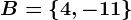 B=\left \ 4,-11 \right \