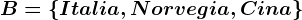 B=\left \ Italia,Norvegia,Cina \right \