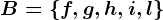B=\left \ f,g,h,i,l \right \