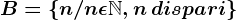 B=\left \ n/n\epsilon \mathbbN, n\, dispari \right \