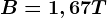 B=1,67T