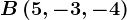 B\left ( 5,-3,-4 \right )