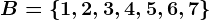 B = \left \ 1, 2, 3, 4, 5, 6, 7 \right \
