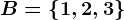 B = \left \ 1, 2, 3 \right \