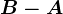 B-A