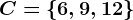 C=\6,9,12\