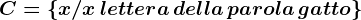 C=\left \ x/x \, lettera\, della\, parola\, gatto \right \