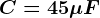 C=45\mu F