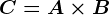 C=A\times B