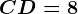 CD=8