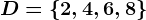 D=\2,4,6,8\