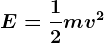 E=\frac12mv^2