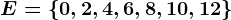 E=\left \ 0,2,4,6,8,10,12 \right \