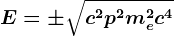 E=\pm \sqrtc^2p^2+me^2c^4