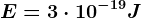 E=3\cdot 10^-19J