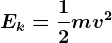 Ek= \frac12mv^2