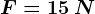 F=15\: N
