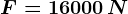 F=16000\, N