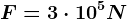 F=3 \cdot 10^5N