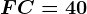 FC=40
